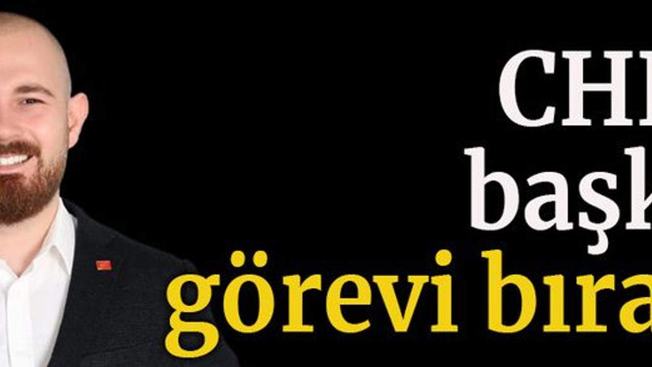 CHP’li başkan görevi bıraktı